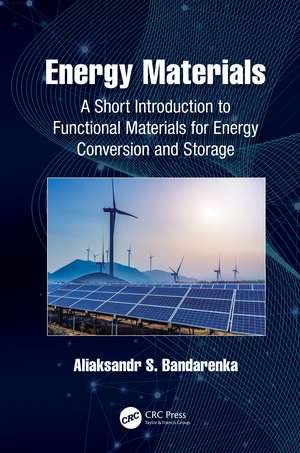 Energy Materials: A Short Introduction to Functional Materials for Energy Conversion and Storage de Aliaksandr S. Bandarenka