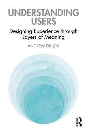 Understanding Users: Designing Experience through Layers of Meaning de Andrew Dillon