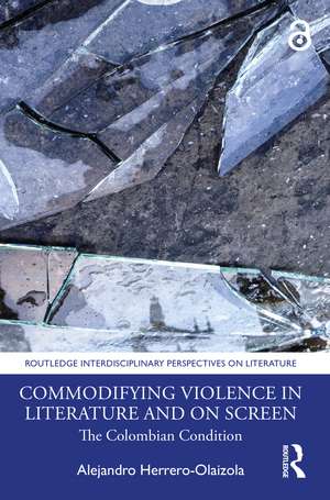 Commodifying Violence in Literature and on Screen: The Colombian Condition de Alejandro Herrero-Olaizola