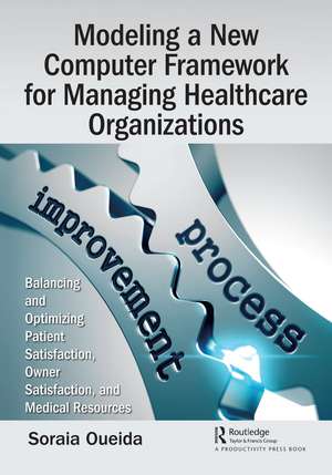 Modeling a New Computer Framework for Managing Healthcare Organizations: Balancing and Optimizing Patient Satisfaction, Owner Satisfaction, and Medical Resources de Soraia Oueida