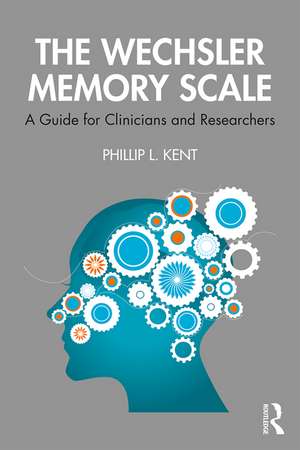 The Wechsler Memory Scale: A Guide for Clinicians and Researchers de Phillip Kent