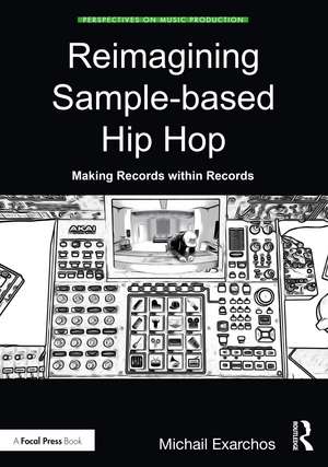 Reimagining Sample-based Hip Hop: Making Records within Records de Michail Exarchos