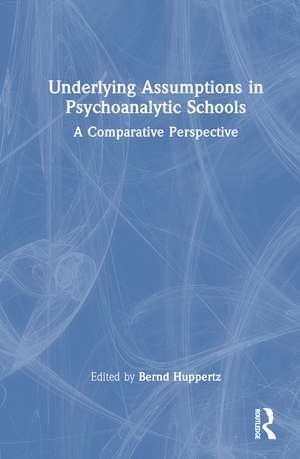 Underlying Assumptions in Psychoanalytic Schools: A Comparative Perspective de Bernd Huppertz