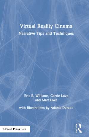 Virtual Reality Cinema: Narrative Tips and Techniques de Eric Williams
