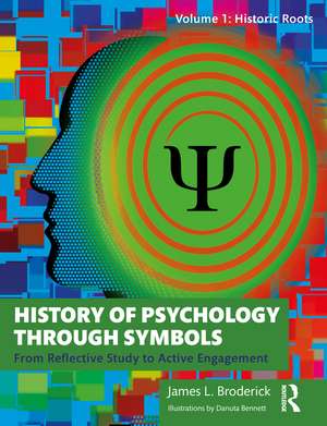 History of Psychology through Symbols: From Reflective Study to Active Engagement. Volume 1: Historic Roots de James L. Broderick