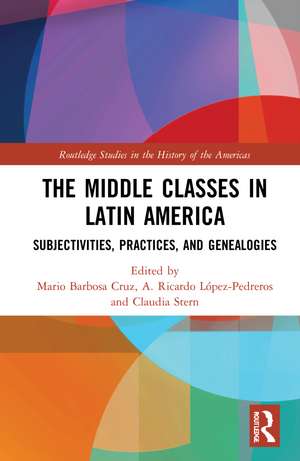 The Middle Classes in Latin America: Subjectivities, Practices, and Genealogies de Mario Barbosa Cruz