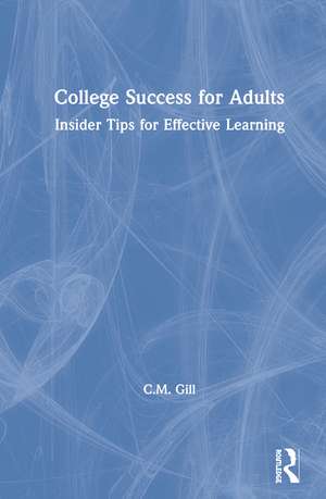 College Success for Adults: Insider Tips for Effective Learning de C.M. Gill