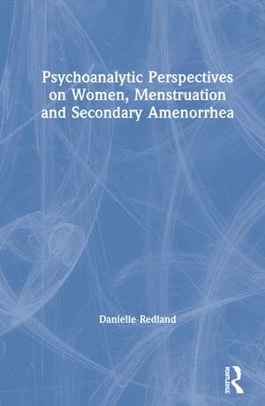 Psychoanalytic Perspectives on Women, Menstruation and Secondary Amenorrhea de Danielle Redland