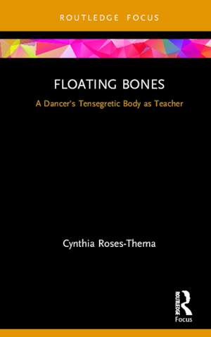 Floating Bones: A Dancer's Tensegretic Body as Teacher de Cynthia Roses-Thema