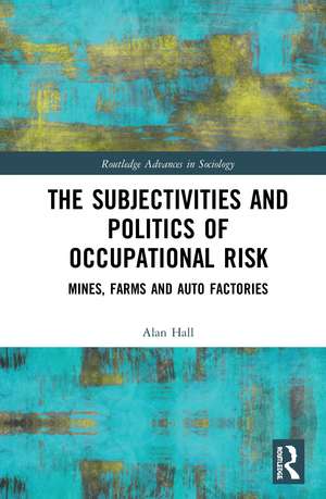 The Subjectivities and Politics of Occupational Risk: Mines, Farms and Auto Factories de Alan Hall