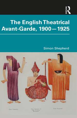 The English Theatrical Avant-Garde 1900-1925 de Simon Shepherd