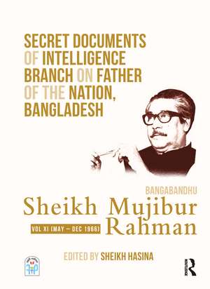 Secret Documents of Intelligence Branch on Father of The Nation, Bangladesh: Bangabandhu Sheikh Mujibur Rahman: Volume XI (May - December 1966) de Sheikh Hasina