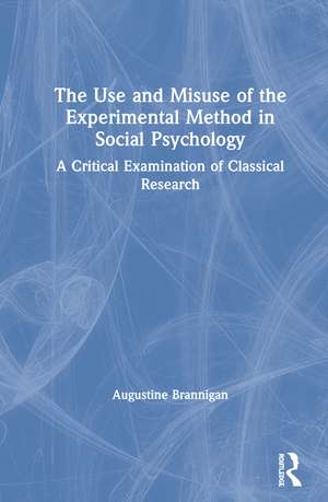 The Use and Misuse of the Experimental Method in Social Psychology: A Critical Examination of Classical Research de Augustine Brannigan