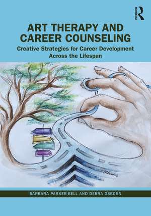 Art Therapy and Career Counseling: Creative Strategies for Career Development Across the Lifespan de Barbara Parker-Bell