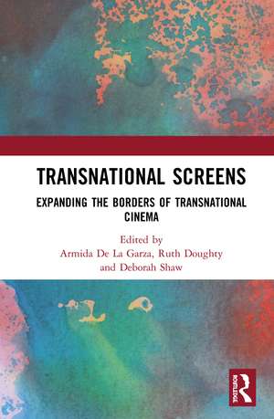 Transnational Screens: Expanding the Borders of Transnational Cinema de Armida De La Garza