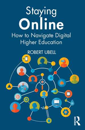 Staying Online: How to Navigate Digital Higher Education de Robert Ubell