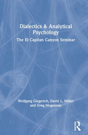 Dialectics & Analytical Psychology: The El Capitan Canyon Seminar de Wolfgang Giegerich