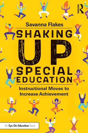 Shaking Up Special Education: Instructional Moves to Increase Achievement de Savanna Flakes