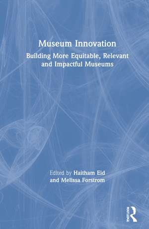 Museum Innovation: Building More Equitable, Relevant and Impactful Museums de Haitham Eid