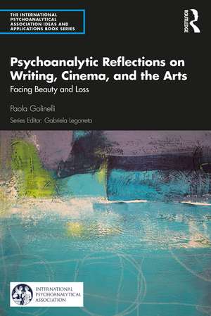 Psychoanalytic Reflections on Writing, Cinema and the Arts: Facing Beauty and Loss de Paola Golinelli