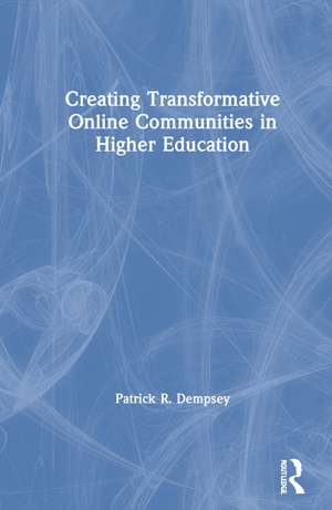 Creating Transformative Online Communities in Higher Education de Patrick R. Dempsey