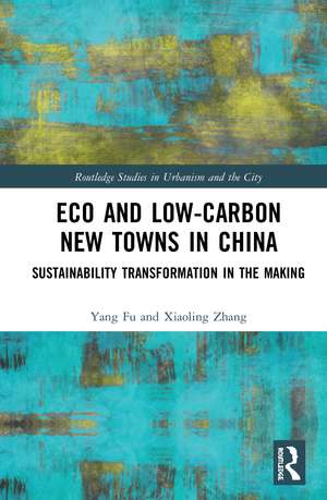 Eco and Low-Carbon New Towns in China: Sustainability Transformation in the Making de Yang Fu