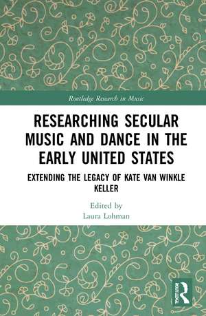 Researching Secular Music and Dance in the Early United States: Extending the Legacy of Kate Van Winkle Keller de Laura Lohman