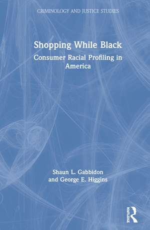 Shopping While Black: Consumer Racial Profiling in America de Shaun L. Gabbidon