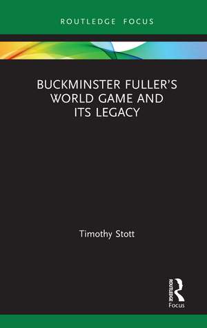 Buckminster Fuller’s World Game and Its Legacy de Timothy Stott