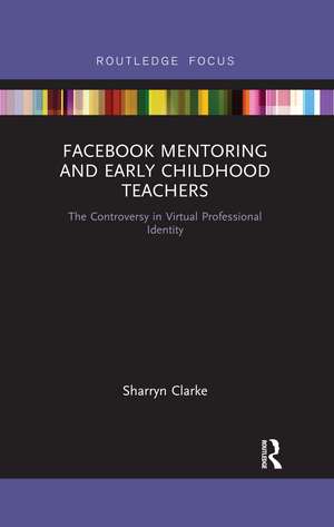 Facebook Mentoring and Early Childhood Teachers: The Controversy in Virtual Professional Identity de Sharryn Clarke