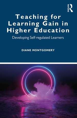 Teaching for Learning Gain in Higher Education: Developing Self-regulated Learners de Diane Montgomery