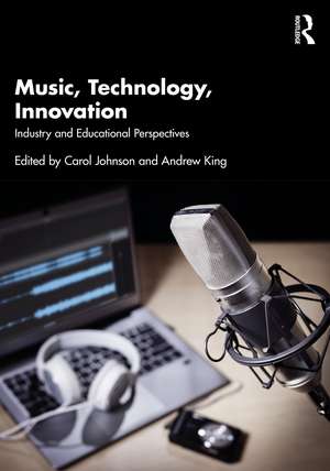 Music, Technology, Innovation: Industry and Educational Perspectives de Carol Johnson