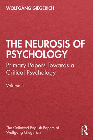 The Neurosis of Psychology: Primary Papers Towards a Critical Psychology, Volume 1 de Wolfgang Giegerich