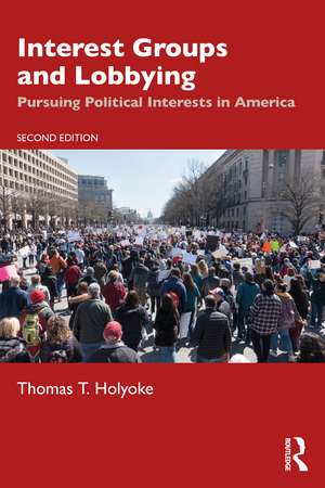 Interest Groups and Lobbying: Pursuing Political Interests in America de Thomas T. Holyoke