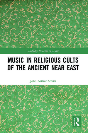 Music in Religious Cults of the Ancient Near East de John Arthur Smith