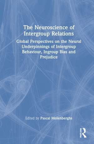 The Neuroscience of Intergroup Relations: Global Perspectives on the Neural Underpinnings of Intergroup Behaviour, Ingroup Bias and Prejudice de Pascal Molenberghs