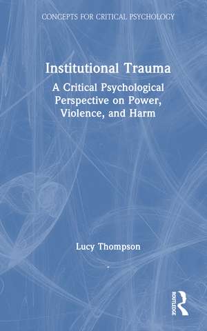 Institutional Trauma: A Critical Psychological Perspective on Power, Violence, and Harm de Lucy Thompson