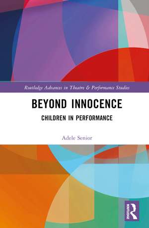 Beyond Innocence: Children in Performance de Adele Senior