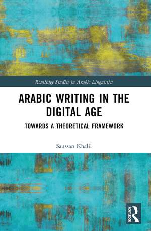 Arabic Writing in the Digital Age: Towards a Theoretical Framework de Saussan Khalil