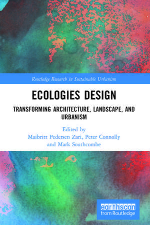 Ecologies Design: Transforming Architecture, Landscape, and Urbanism de Maibritt Pedersen Zari