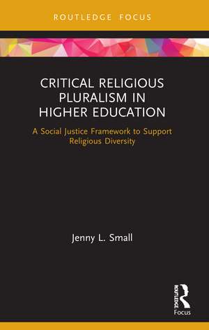 Critical Religious Pluralism in Higher Education: A Social Justice Framework to Support Religious Diversity de Jenny L. Small