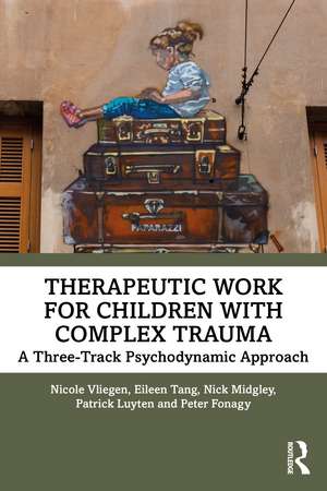 Therapeutic Work for Children with Complex Trauma: A Three-Track Psychodynamic Approach de Nicole Vliegen