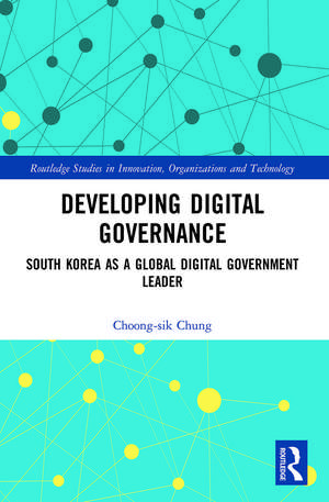 Developing Digital Governance: South Korea as a Global Digital Government Leader de Choong-sik Chung