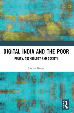 Digital India and the Poor: Policy, Technology and Society de Suman Gupta