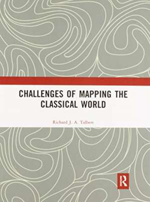 Challenges of Mapping the Classical World de Richard J.A. Talbert