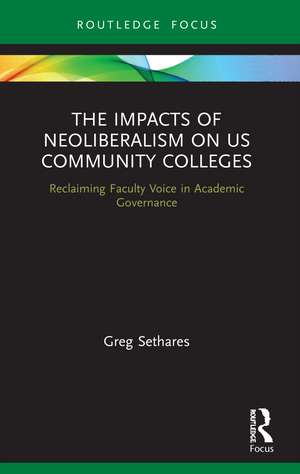 The Impacts of Neoliberalism on US Community Colleges: Reclaiming Faculty Voice in Academic Governance de Greg Sethares