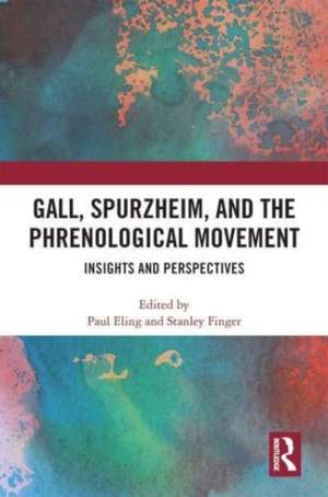 Gall, Spurzheim, and the Phrenological Movement: Insights and Perspectives de Paul Eling