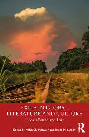 Exile in Global Literature and Culture: Homes Found and Lost de Asher Z. Milbauer