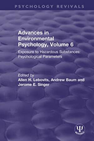 Advances in Environmental Psychology, Volume 6: Exposure to Hazardous Substances: Psychological Parameters de Allen H. Lebovits