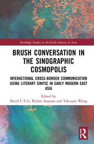 Brush Conversation in the Sinographic Cosmopolis: Interactional Cross-border Communication using Literary Sinitic in Early Modern East Asia de David C. S. Li